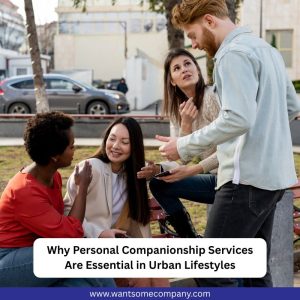 Why Personal Companionship Services Are Essential in Urban Lifestyles